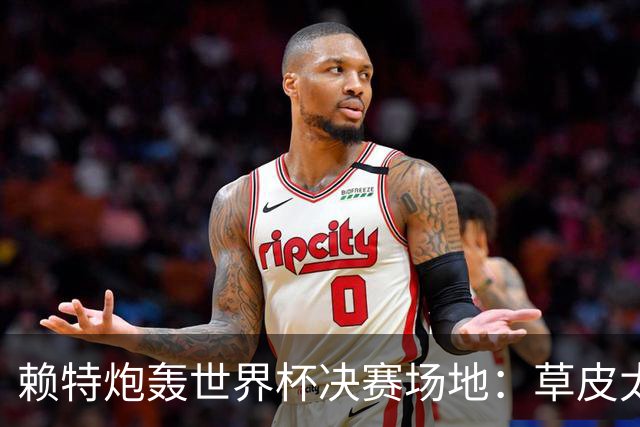 赖特炮轰世界杯决赛场地：草皮太差，属实离谱