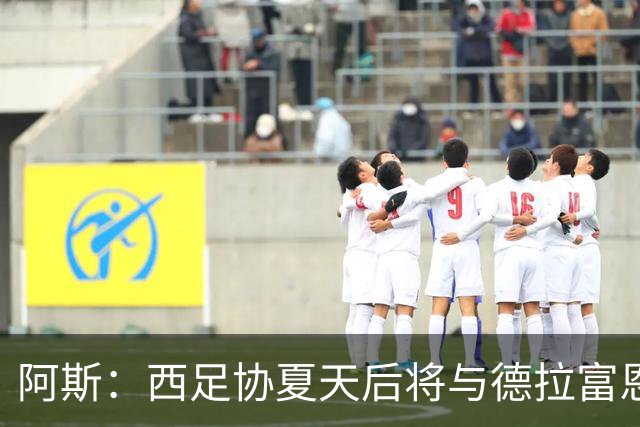 阿斯：西足协夏天后将与德拉富恩特会面，商定何时敲定新合同