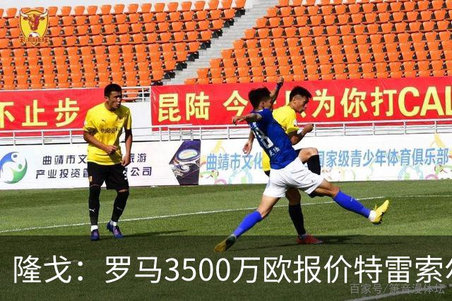 隆戈：罗马3500万欧报价特雷索尔迪，布鲁日卖了措利斯后认为不够