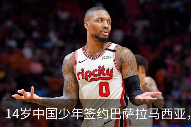 14岁中国少年签约巴萨拉马西亚，中国足球留洋迎来破圈时刻